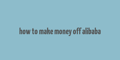 how to make money off alibaba