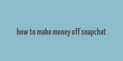 how to make money off snapchat