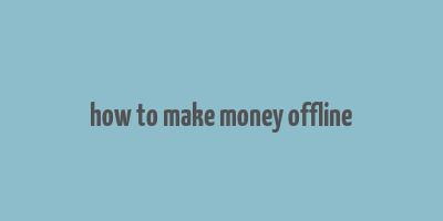 how to make money offline