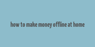 how to make money offline at home