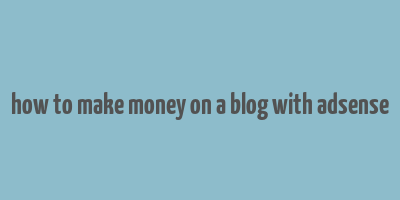 how to make money on a blog with adsense