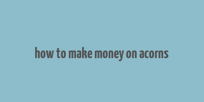 how to make money on acorns