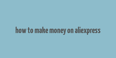 how to make money on aliexpress