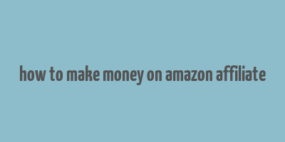 how to make money on amazon affiliate