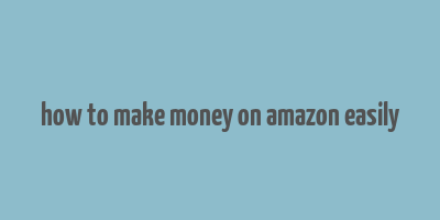 how to make money on amazon easily