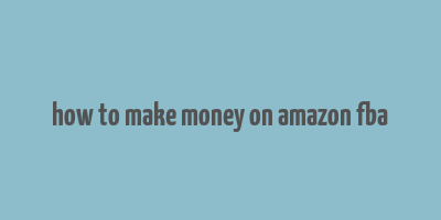 how to make money on amazon fba