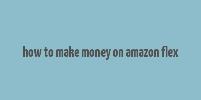 how to make money on amazon flex