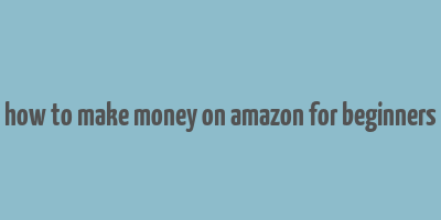 how to make money on amazon for beginners