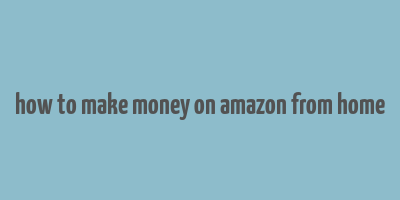 how to make money on amazon from home