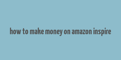 how to make money on amazon inspire