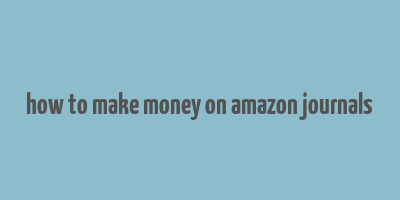 how to make money on amazon journals