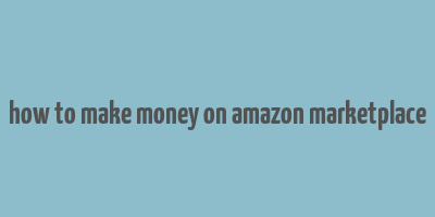 how to make money on amazon marketplace