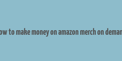 how to make money on amazon merch on demand