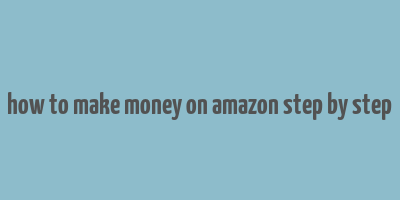 how to make money on amazon step by step