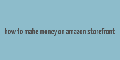 how to make money on amazon storefront