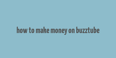 how to make money on buzztube