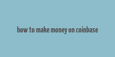 how to make money on coinbase