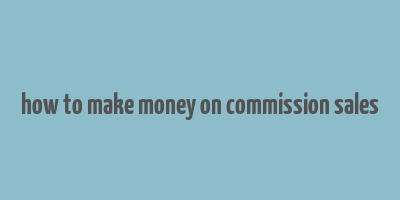 how to make money on commission sales