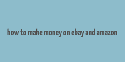 how to make money on ebay and amazon