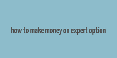 how to make money on expert option