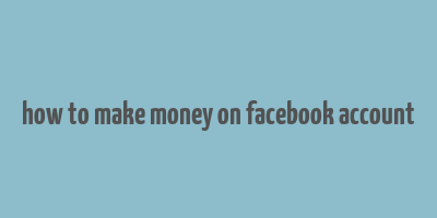 how to make money on facebook account