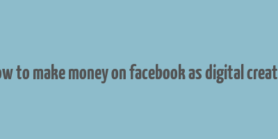 how to make money on facebook as digital creator