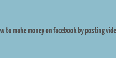 how to make money on facebook by posting videos