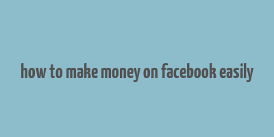 how to make money on facebook easily