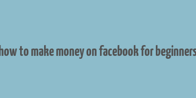 how to make money on facebook for beginners