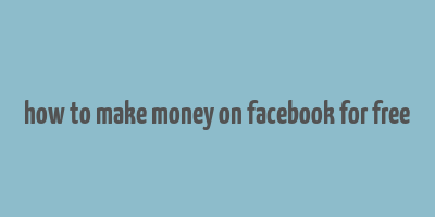 how to make money on facebook for free