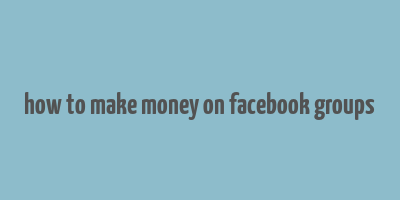 how to make money on facebook groups