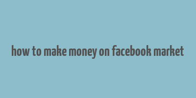 how to make money on facebook market