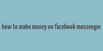 how to make money on facebook messenger