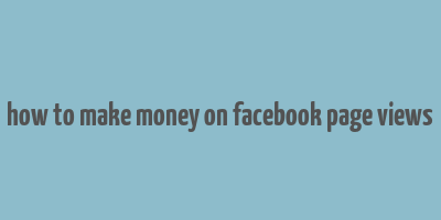 how to make money on facebook page views