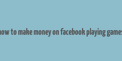 how to make money on facebook playing games