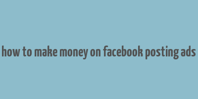 how to make money on facebook posting ads