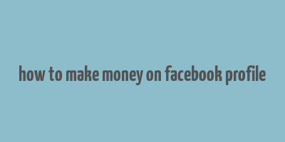 how to make money on facebook profile