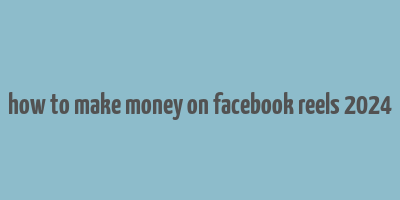 how to make money on facebook reels 2024