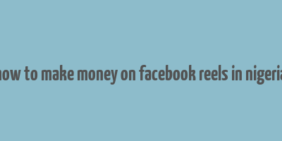 how to make money on facebook reels in nigeria