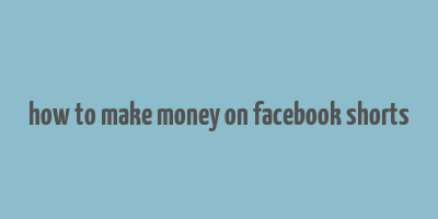 how to make money on facebook shorts