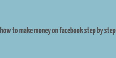 how to make money on facebook step by step