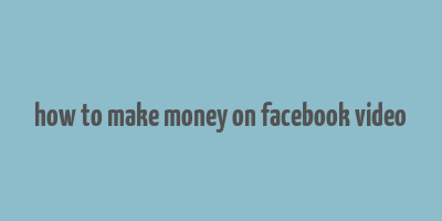 how to make money on facebook video