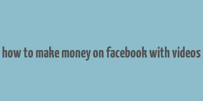 how to make money on facebook with videos