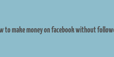 how to make money on facebook without followers