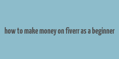 how to make money on fiverr as a beginner