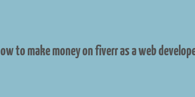 how to make money on fiverr as a web developer