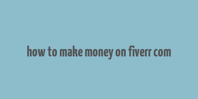 how to make money on fiverr com