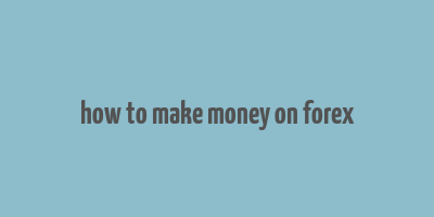 how to make money on forex