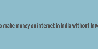 how to make money on internet in india without investing