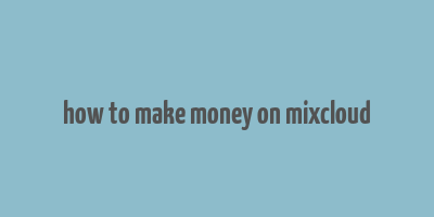 how to make money on mixcloud